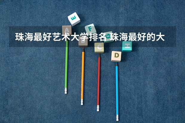 珠海最好艺术大学排名 珠海最好的大学排名
