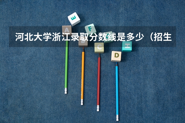 河北大学浙江录取分数线是多少（招生人数）