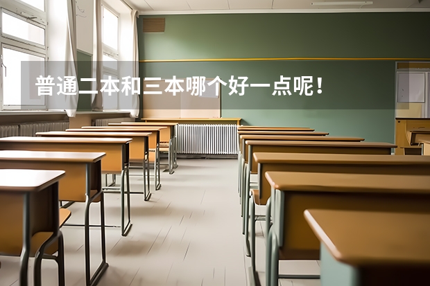 普通二本和三本哪个好一点呢！
