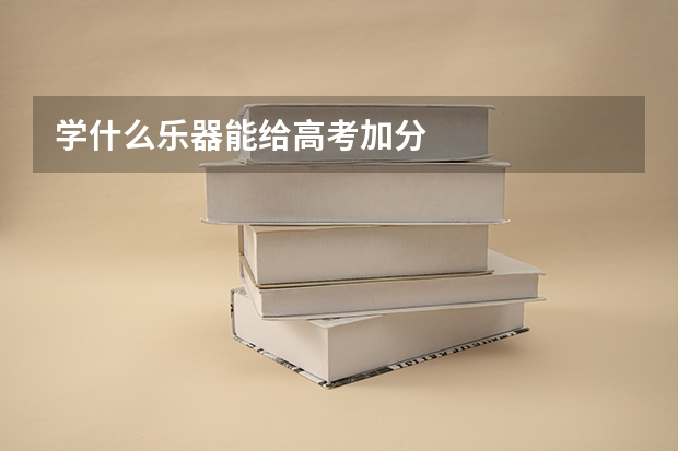 学什么乐器能给高考加分