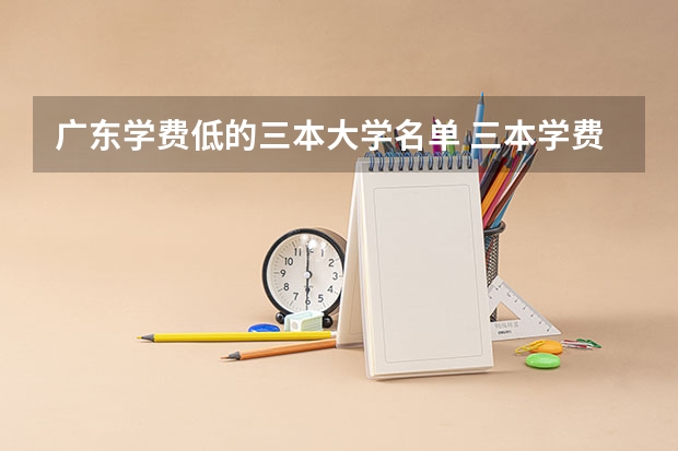 广东学费低的三本大学名单 三本学费低的公立大学