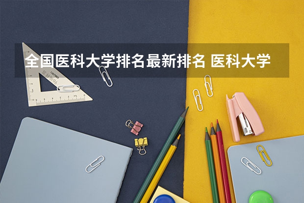 全国医科大学排名最新排名 医科大学排名全国排名榜