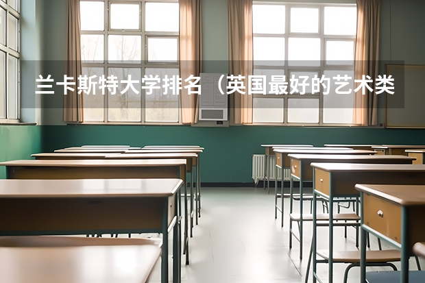 兰卡斯特大学排名（英国最好的艺术类大学排名）