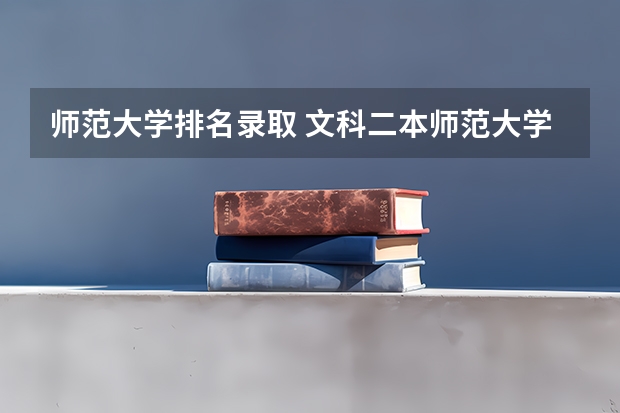 师范大学排名录取 文科二本师范大学排名及分数线