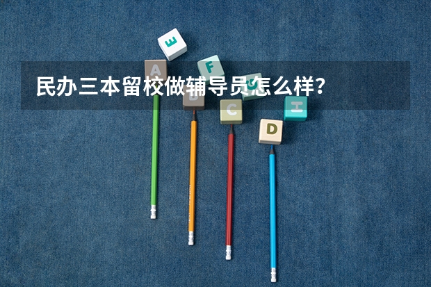 民办三本留校做辅导员怎么样？