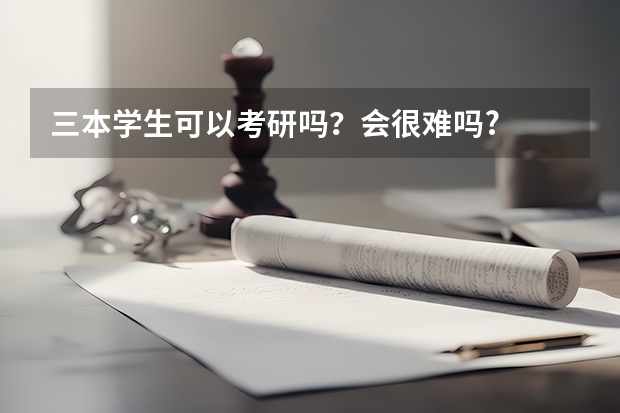 三本学生可以考研吗？会很难吗?