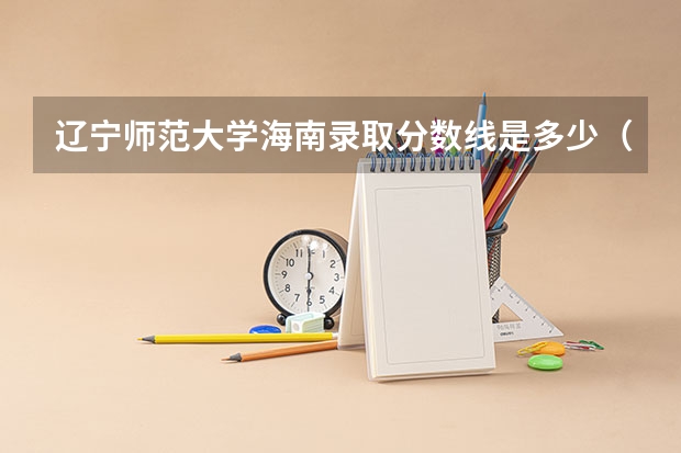 辽宁师范大学海南录取分数线是多少（招生人数）