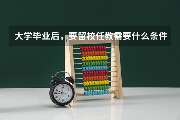 大学毕业后，要留校任教需要什么条件？