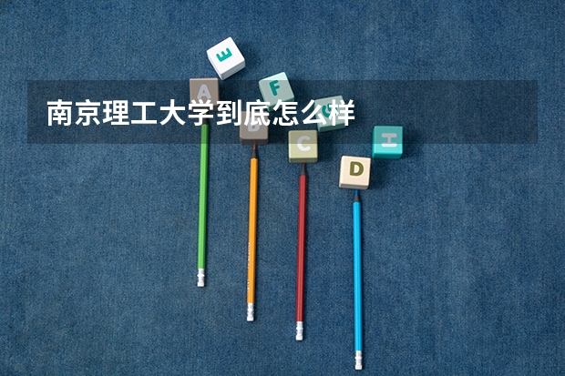 南京理工大学到底怎么样