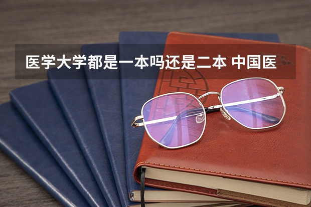 医学大学都是一本吗还是二本 中国医科大学是一本还是二本