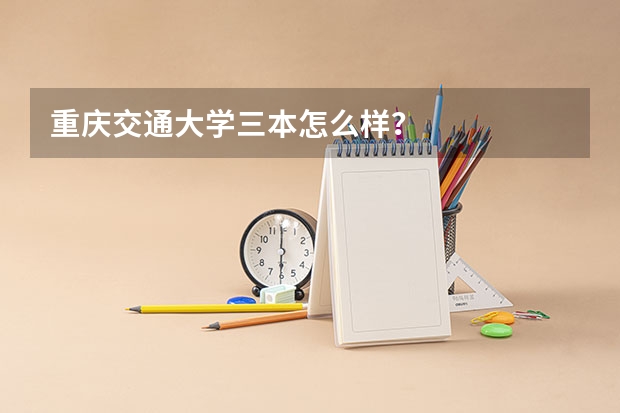 重庆交通大学三本怎么样？