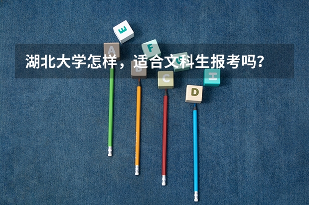 湖北大学怎样，适合文科生报考吗？