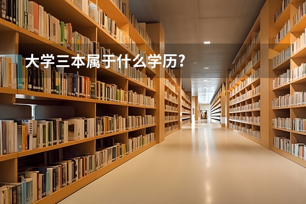大学三本属于什么学历?