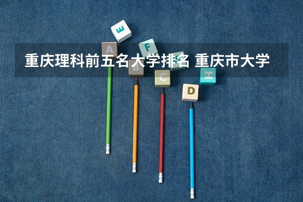 重庆理科前五名大学排名 重庆市大学排名