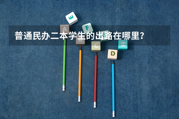 普通民办二本学生的出路在哪里？