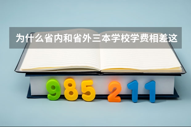 为什么省内和省外三本学校学费相差这么多