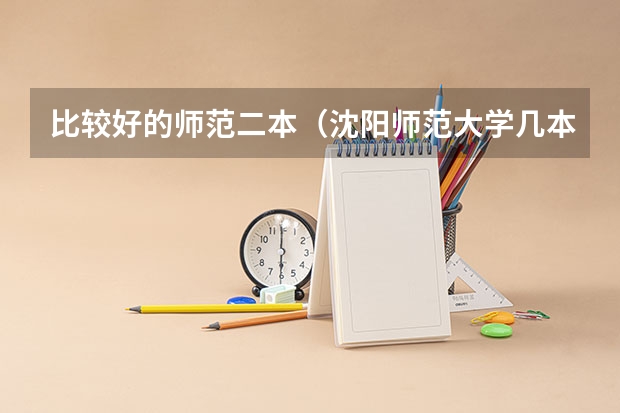 比较好的师范二本（沈阳师范大学几本啊）