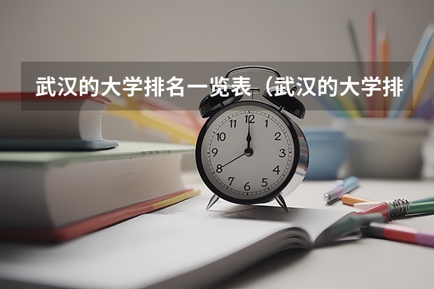 武汉的大学排名一览表（武汉的大学排名最新排名榜）