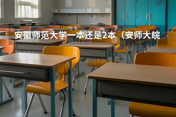 安徽师范大学一本还是2本（安师大皖江学院是一本还是二本）