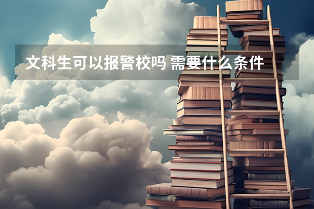 文科生可以报警校吗 需要什么条件