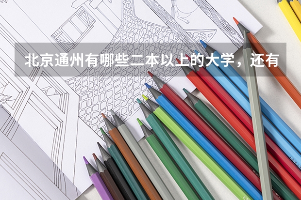 北京通州有哪些二本以上的大学，还有是与通州十分靠近的大学有哪些？
