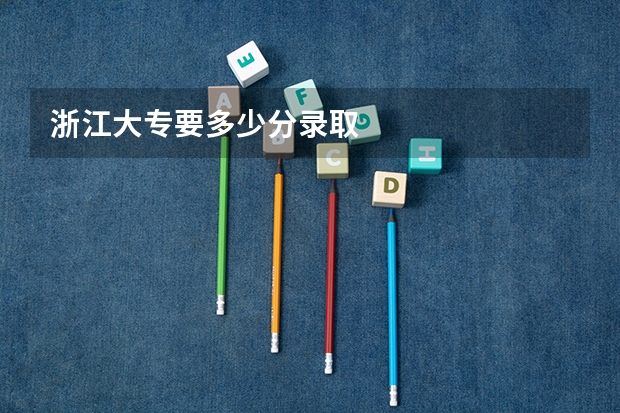 浙江大专要多少分录取