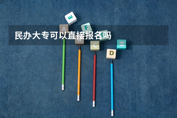 民办大专可以直接报名吗