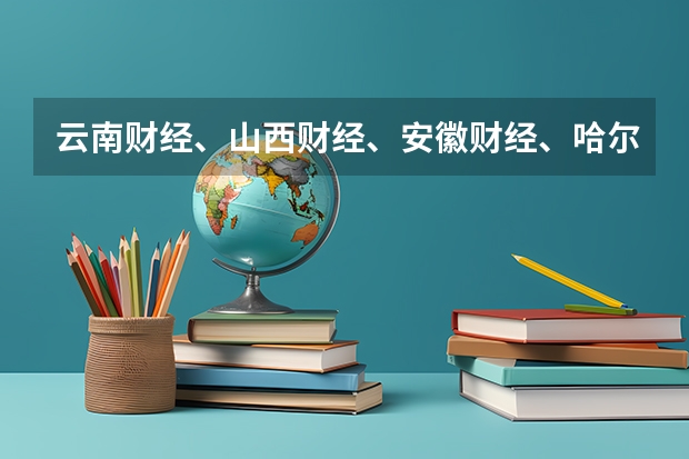 云南财经、山西财经、安徽财经、哈尔滨商业大学哪个会计专业比较好?
