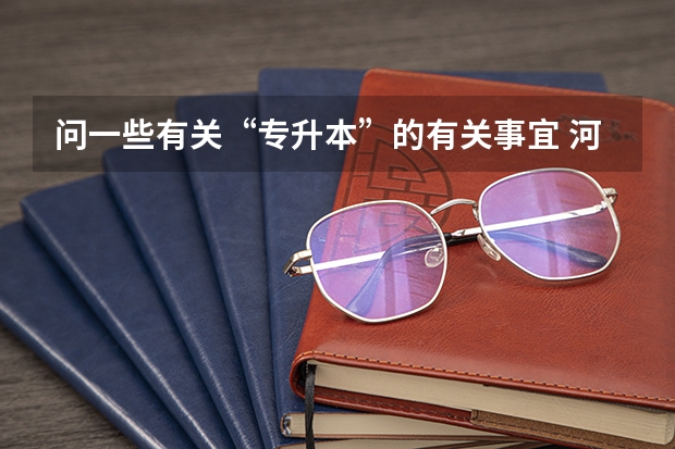 问一些有关“专升本”的有关事宜... 河南二本大学收费标准