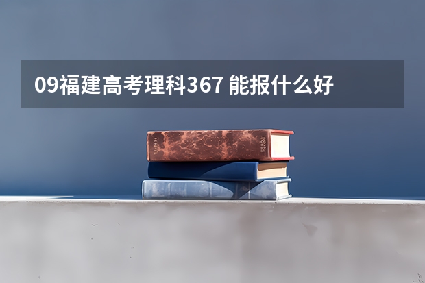 09福建高考理科367 能报什么好点大专！