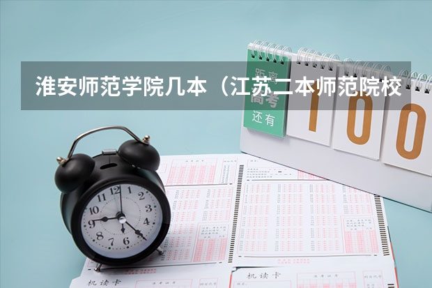 淮安师范学院几本（江苏二本师范院校排名）