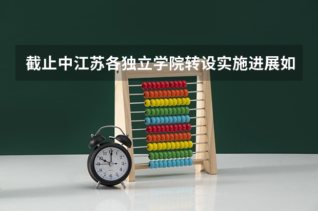 截止中江苏各独立学院转设实施进展如何?