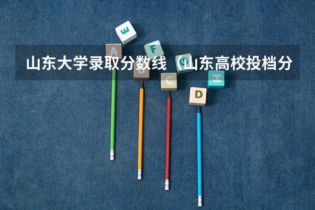 山东大学录取分数线（山东高校投档分数线2023）