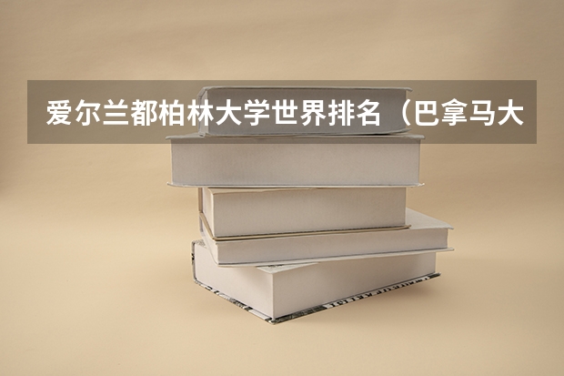 爱尔兰都柏林大学世界排名（巴拿马大学排名）