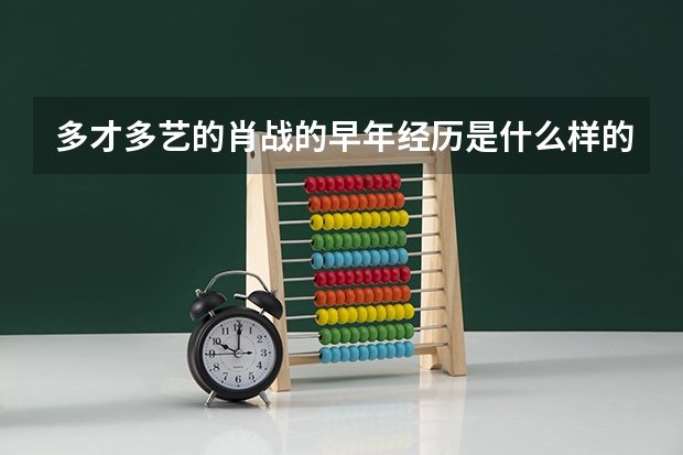 多才多艺的肖战的早年经历是什么样的？
